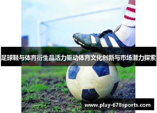 足球鞋与体育衍生品活力驱动体育文化创新与市场潜力探索