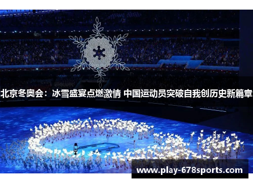 北京冬奥会：冰雪盛宴点燃激情 中国运动员突破自我创历史新篇章