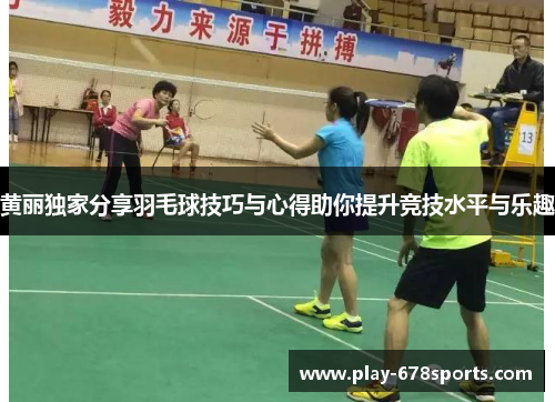 黄丽独家分享羽毛球技巧与心得助你提升竞技水平与乐趣