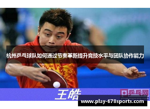 杭州乒乓球队如何通过节奏革新提升竞技水平与团队协作能力