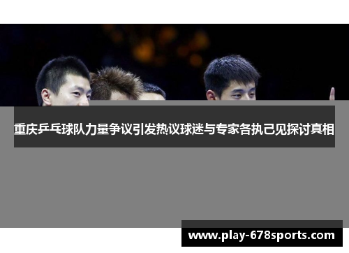 重庆乒乓球队力量争议引发热议球迷与专家各执己见探讨真相
