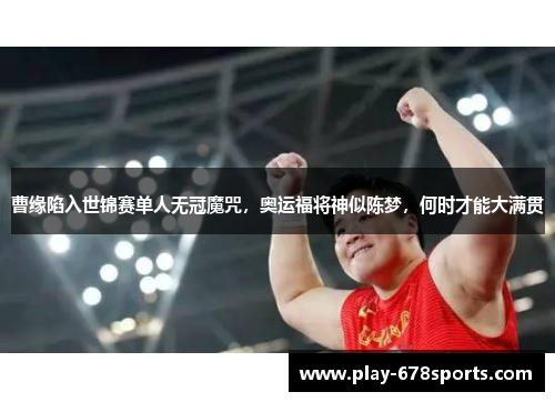曹缘陷入世锦赛单人无冠魔咒，奥运福将神似陈梦，何时才能大满贯